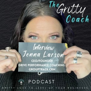 E20 // Getting Gritty With Jenna Larson - Founder of Drive Performance Coaching and GrouptrackCRM