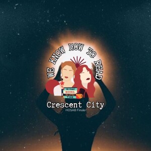 We Know How to Read : S8E35 : Crescent City House of Sky and Breath Finale