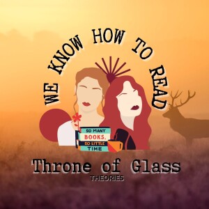We Know How to Read : S8E14 : Throne of Glass Theories