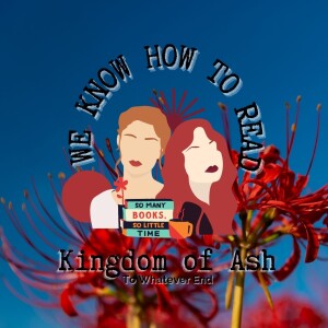 We Know How to Read : S8E13 : Kingdom of Ash : To Whatever End