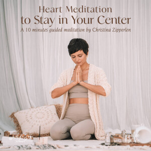 Special Episode: Heart Meditation to Stay in Your Center by Christina Zipperlen