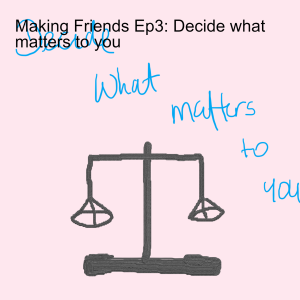 Making Friends Ep3: Decide what matters to you
