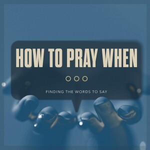 How to Pray When: You Are Discouraged