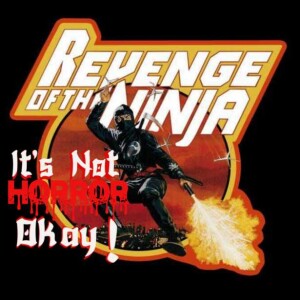 It’s Not Horror Okay! Revenge of the Ninja 