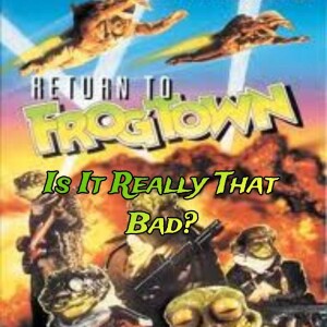 Is It Really That Bad? Return to Frogtown