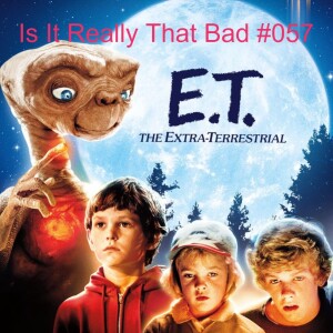 057 Is It Really That Bad E.T. The Extra Terrestrial