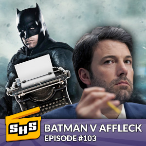 Batman V Affleck | Episode 103