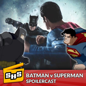 Batman V Superman Dawn Of Justice | Spoilercast Episode 08