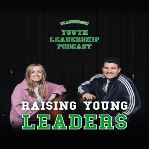 Raising Young Leaders | Planetboom Youth Leadership Podcast: Episode 18