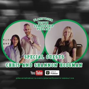 Planetboom Youth Leadership Podcast | Episode 16: With Special Guests Chris & Shannon Hodgman