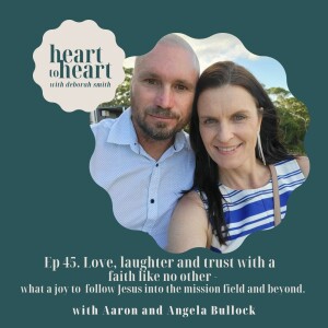 Aaron & Angela Bullock Ep 46// Love, laughter and trust & faith like no other- what a joy to follow Jesus into the mission field.