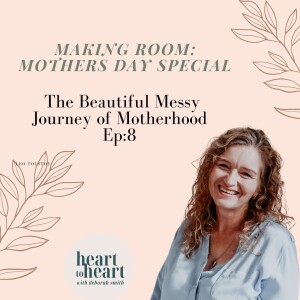 Ep 8 // The Beautiful Messy Journey of Motherhood - with Deborah Smith