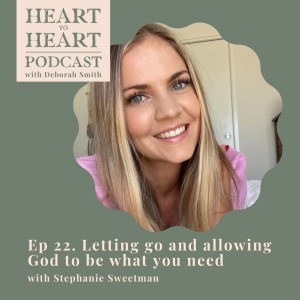 22// Stephanie Sweetman - Letting Go and allowing God to be what you need.