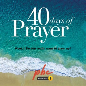 40 Days of Prayer (Week 1): Do You Really Want To Grow?