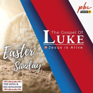 Luke Series (21) | Jesus is Alive (Easter Sunday)