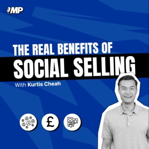 The Real Benefit of Social Selling with Kurtis Cheah