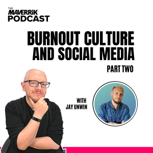 Burnout Culture and Social Media with Jay Unwin - Part 2