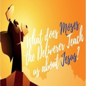 Ep. 1164: What Does Moses the Deliverer Teach Us About Jesus?