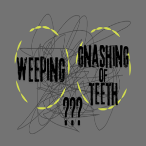 Ep. 1342: What Does Weeping and Gnashing of Teeth Mean? (Hellfire Series Part II)