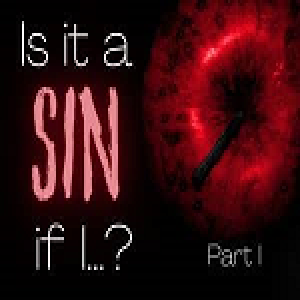 Ep. 1240:  Is It a Sin if I...? (Part I)