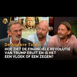 Hoe ziet de financiële revolutie van Trump eruit en is het een vloek of een zegen? | De Andere Tafel