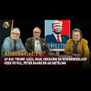 AF #18. Trump, Gaza, Iran, Oekraïne en Wapenwedloop | Kees vd Pijl | Peter Baars | Ab Gietelink