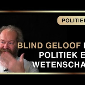 Valkuilen door blind geloof in politiek en wetenschap.