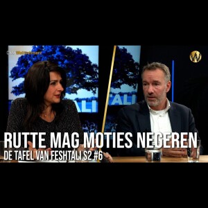 Rutte mag moties negeren - Tafel van Feshtali S2 #6