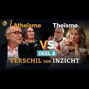 Deel 2 Verschil van Inzicht Atheïsme VS Theïsme