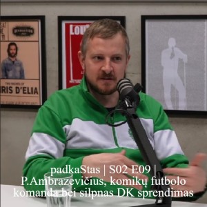 padkaStas | S02 E09 | P.Ambrazevičius, komikų futbolo komanda bei silpnas DK sprendimas