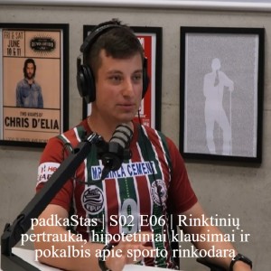 padkaStas | S02 E06 | Rinktinių pertrauka, hipotetiniai klausimai ir pokalbis apie sporto rinkodarą