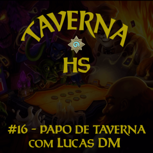 Taverna HS #16 - Papo de Taverna com LucasDM, Competitivo e MT