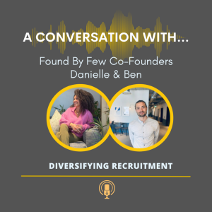 A Conversation With...Found By Few Co-Founders - Diversifying Recruitment