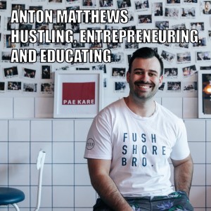 Anton Matthews - Hustling, Entrepreneuring and Educating