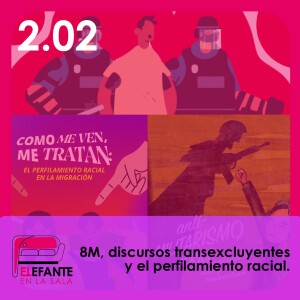 2.02: 8M, discursos transexcluyentes y el perfilamiento racial.