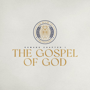 Romans 1 – The Gospel of God