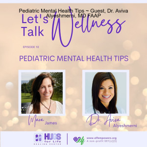 Pediatric Mental Health Tips ~ Guest, Dr. Aviva Alyeshmerni, MD FAAP