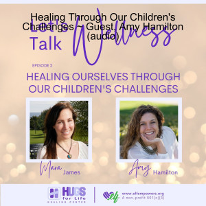 Healing Through Our Children’s Challenges ~ Guest, Amy Hamilton