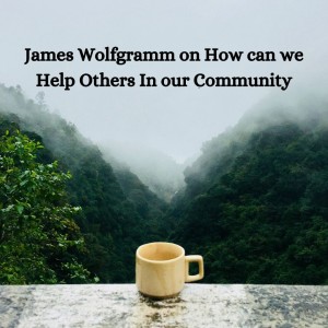 James Wolfgramm on How can we Help Others In our Community