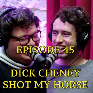 #45 - Dick Cheney Shot My Horse | The Thoughtless Experiment