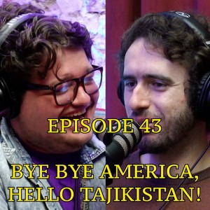 #43 - Bye Bye America, Hello Tajikistan! | The Thoughtless Experiment