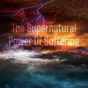 The Supernatural Power Of Suffering by Steve Morris