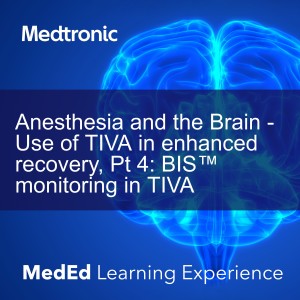 Anesthesia and the Brain - Use of TIVA in enhanced recovery, Pt 4: BIS™ monitoring in TIVA