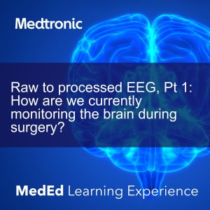 Anesthesia and the Brain - Raw to processed EEG, Pt 1: How are we currently monitoring the brain during surgery?