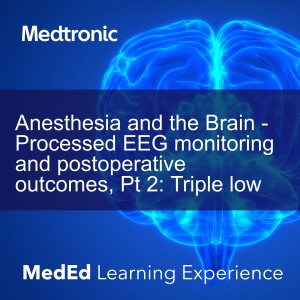 Anesthesia and the Brain - Processed EEG monitoring and postoperative outcomes, Pt 2: Triple low