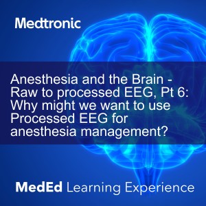 Anesthesia and the Brain - Raw to processed EEG, Pt 6:  Why might we want to use Processed EEG for anesthesia management?