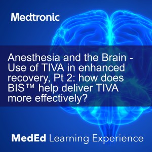 Anesthesia and the Brain - Use of TIVA in enhanced recovery, Pt 2: how does BIS™ help deliver TIVA more effectively?