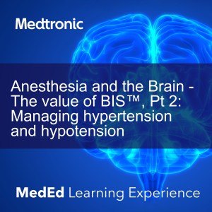 Anesthesia and the Brain - The value of BIS™, Pt 2: Managing hypertension and hypotension