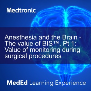 Anesthesia and the Brain - The value of BIS™, Pt 1: Value of monitoring during surgical procedures