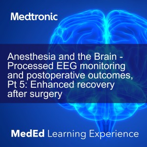 Anesthesia and the Brain - Processed EEG monitoring and postoperative outcomes, Pt 5: Enhanced recovery after surgery